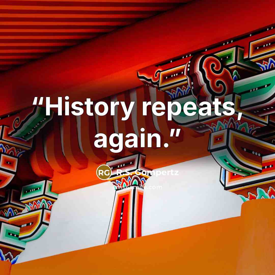 “History repeats, again.” quote by R.S. Gompertz