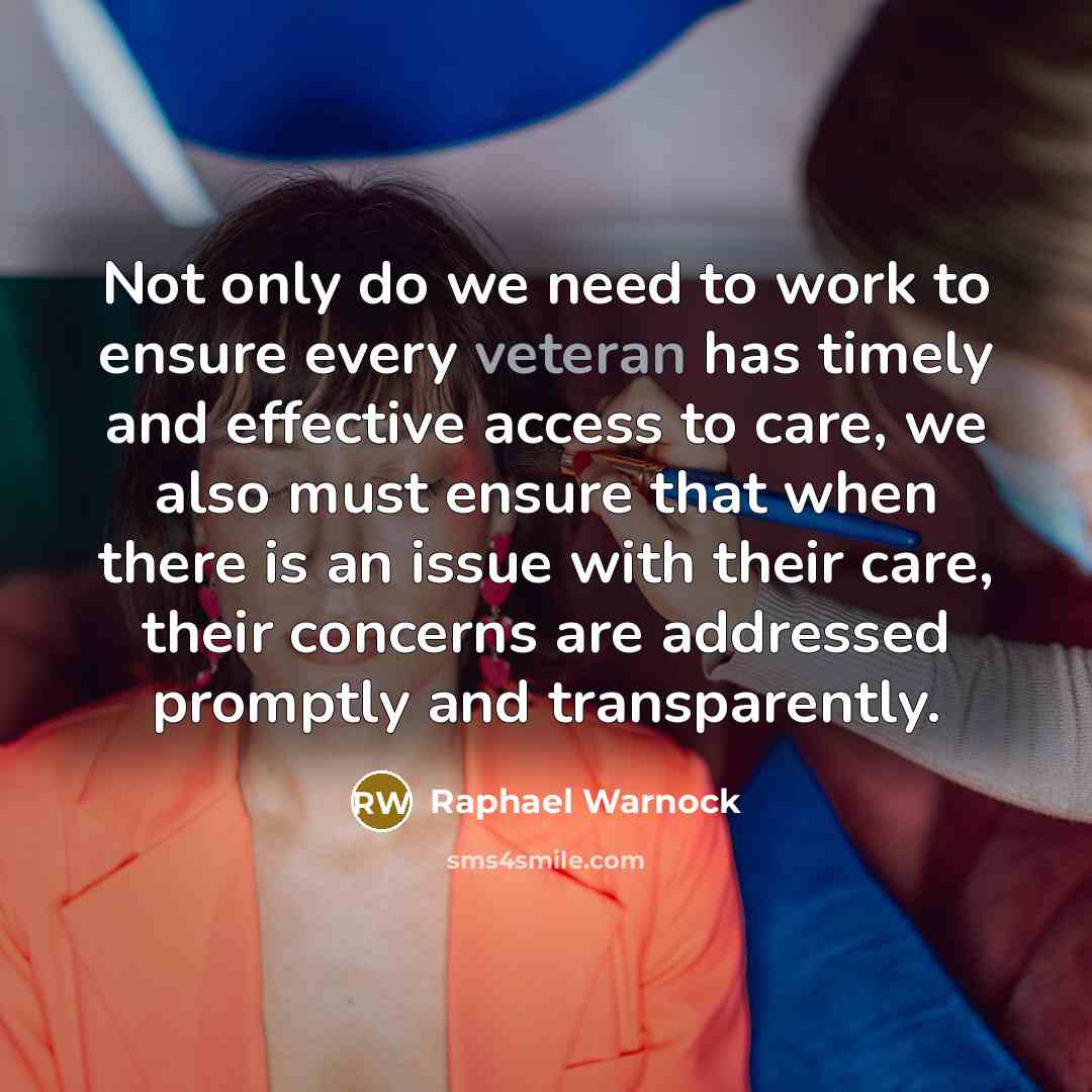 “Not only do we need to work to ensure every veteran has timely and effective access to care, we also must ensure that when there is an issue with their care, their concerns are addressed promptly and transparently.” quote by Raphael Warnock