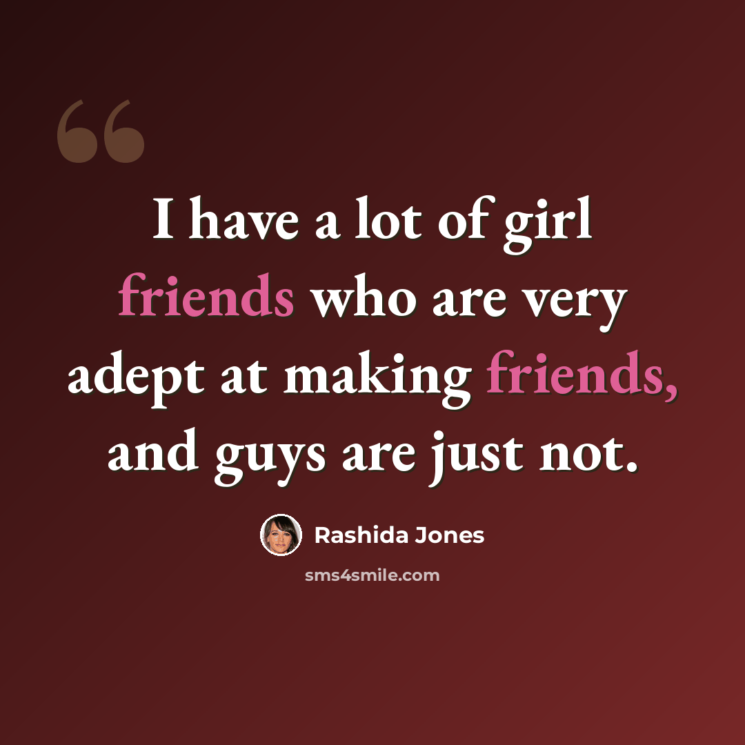 “I have a lot of girl friends who are very adept at making friends, and guys are just not.” quote by Rashida Jones