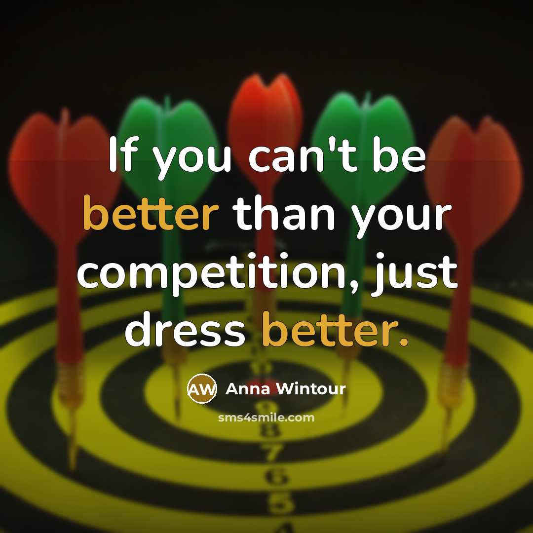 “If you can't be better than your competition, just dress better.” quote by Anna Wintour