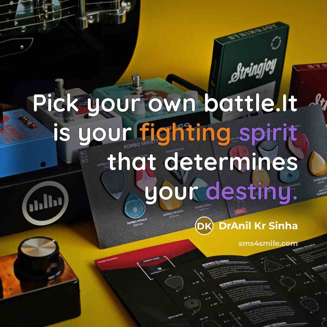 “Pick your own battle.It is your fighting spirit that determines your destiny.” quote by DrAnil Kr Sinha