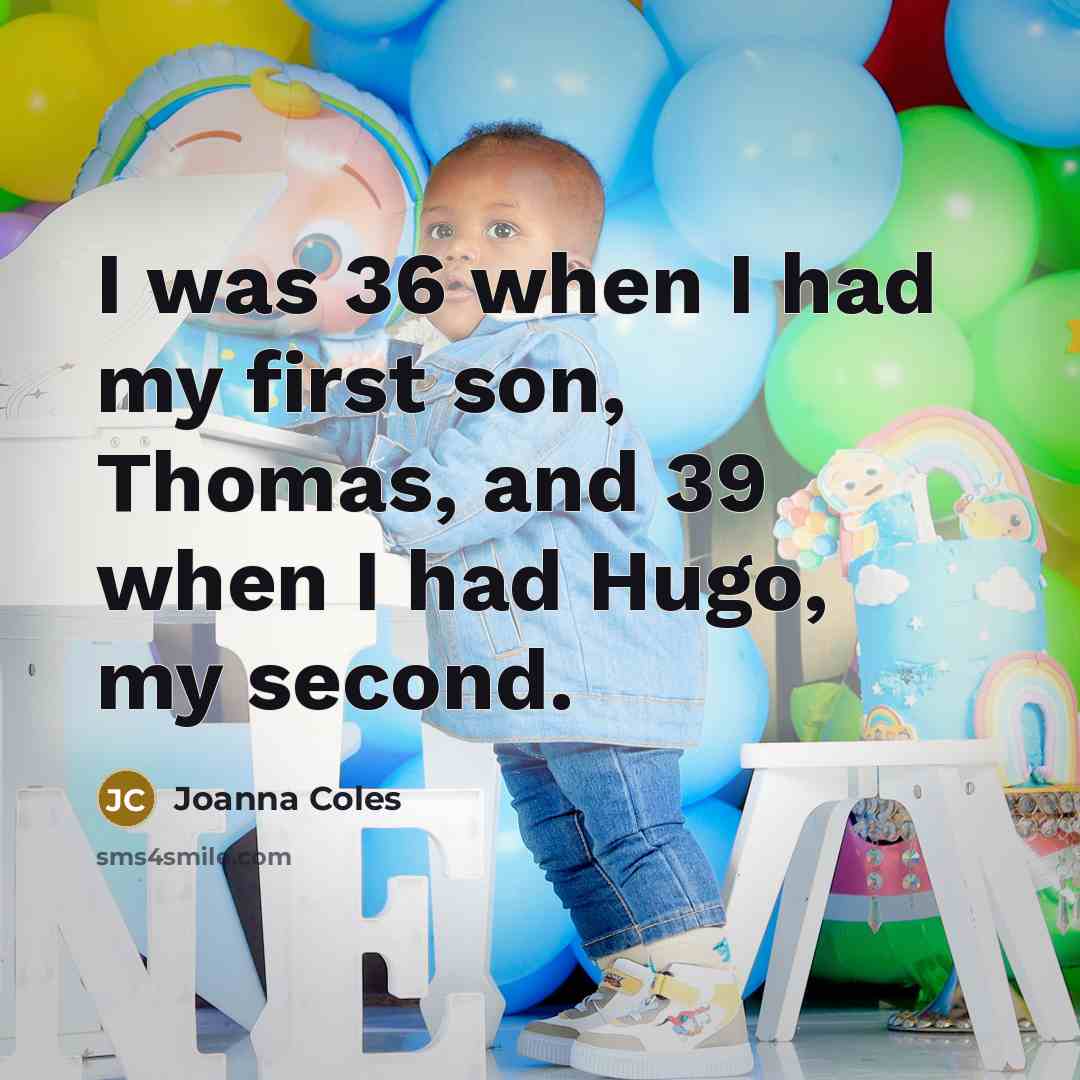 “I was 36 when I had my first son, Thomas, and 39 when I had Hugo, my second.” quote by Joanna Coles