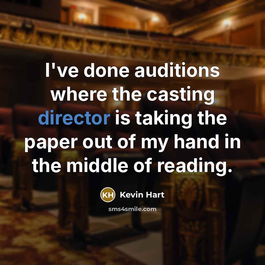 “I've done auditions where the casting director is taking the paper out of my hand in the middle of reading.” quote by Kevin Hart