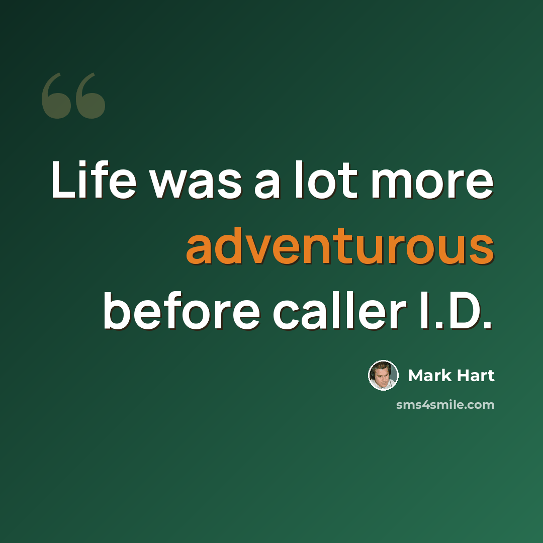 “Life was a lot more adventurous before caller I.D.” quote by Mark Hart