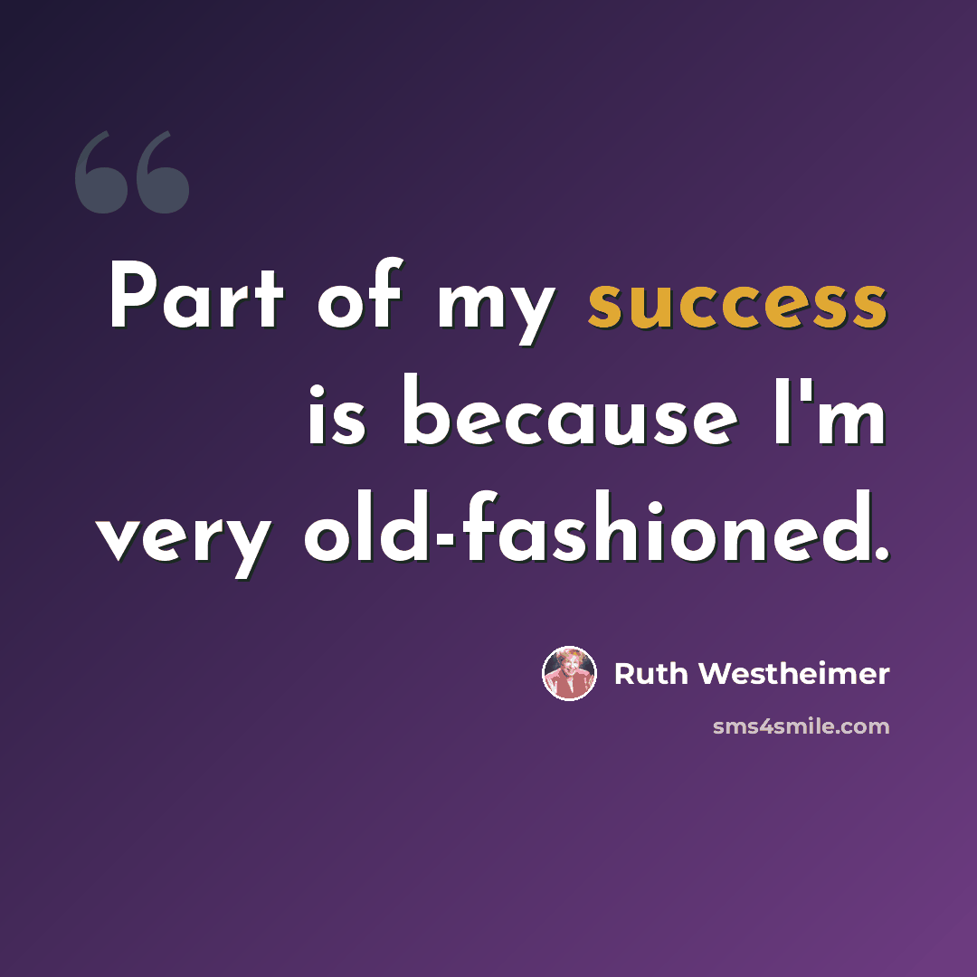 “Part of my success is because I'm very old-fashioned.” quote by Ruth Westheimer
