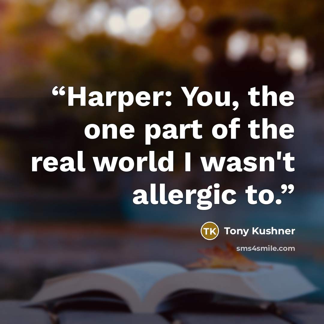 “Harper: You, the one part of the real world I wasn't allergic to.” quote by Tony Kushner