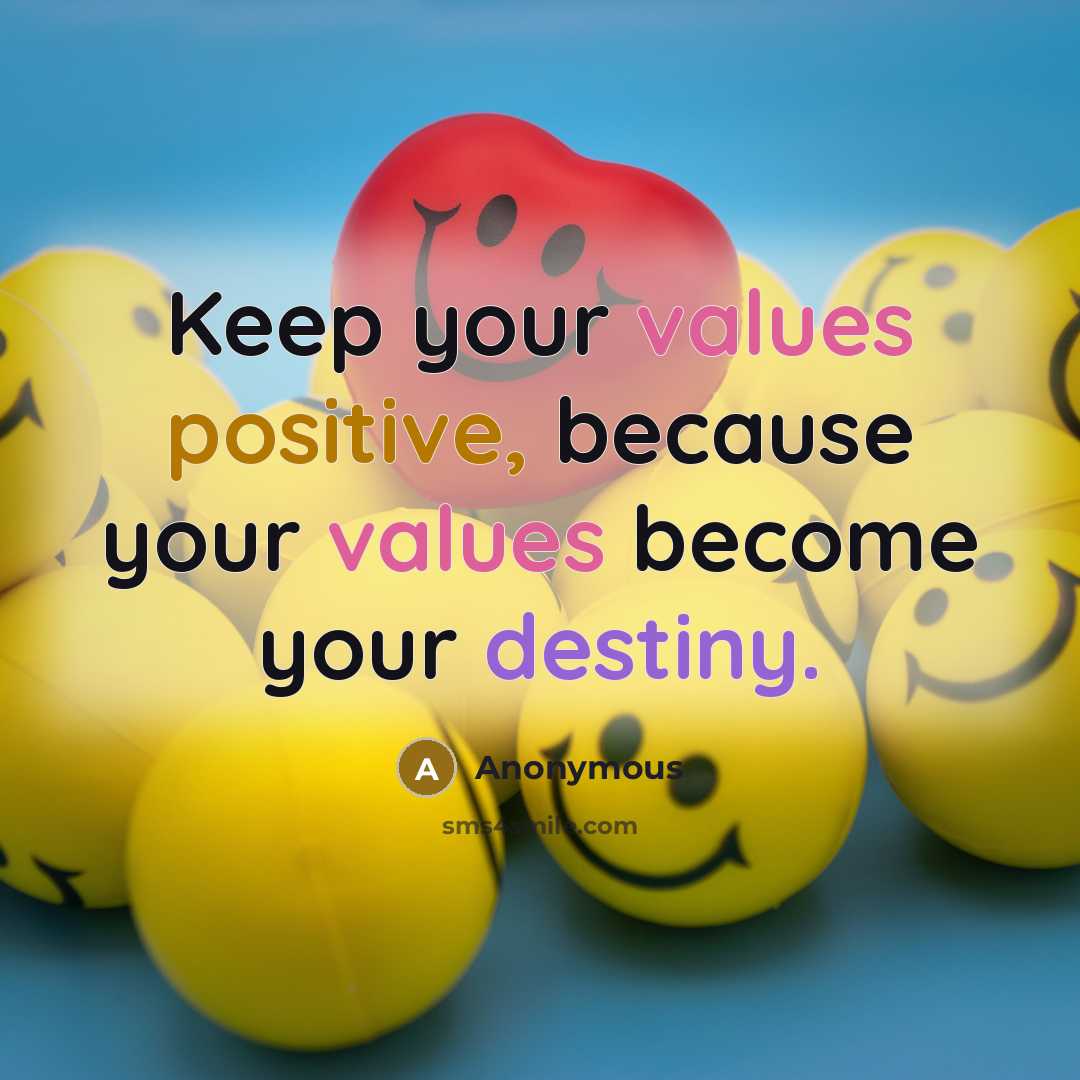 “Keep your values positive, because your values become your destiny.” quote by Anonymous