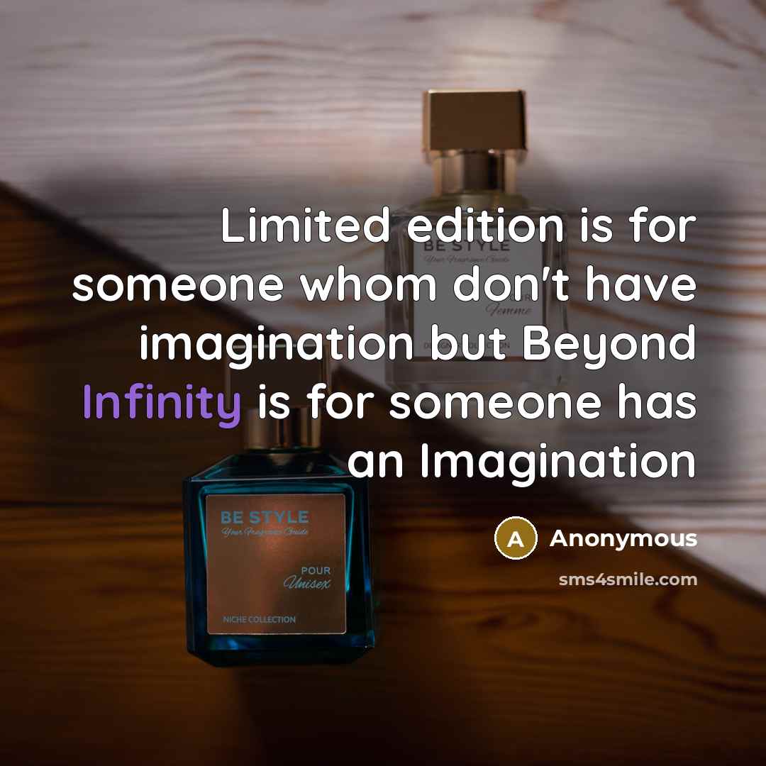 “Limited edition is for someone whom don't have imagination but Beyond Infinity is for someone has an Imagination” quote by Anonymous