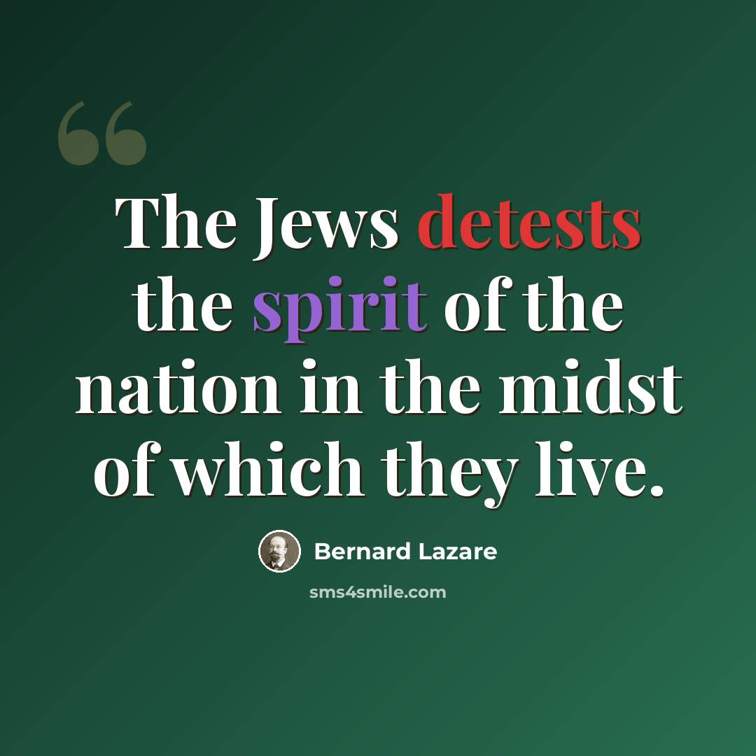 “The Jews detests the spirit of the nation in the midst of which they live.” quote by Bernard Lazare