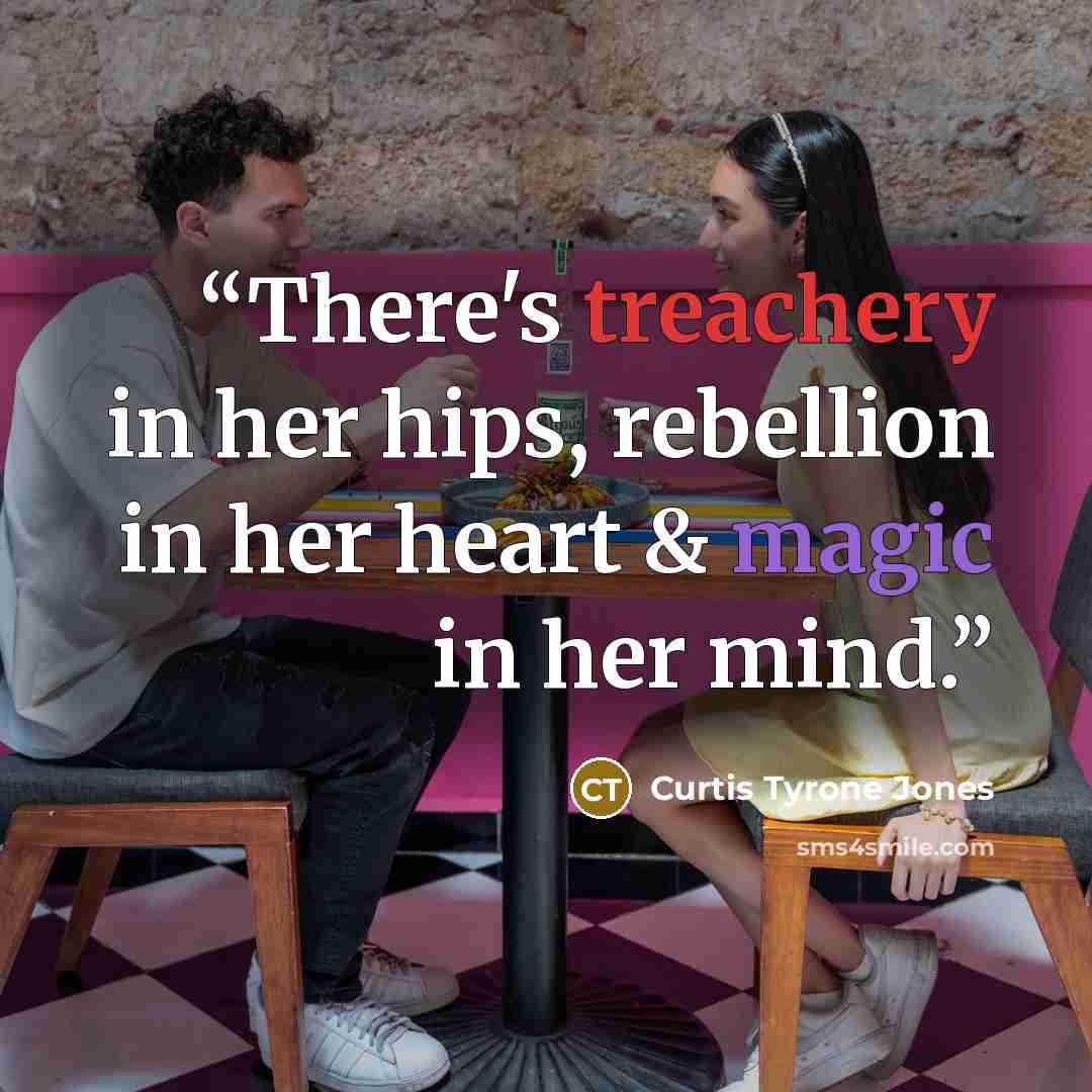 “There's treachery in her hips, rebellion in her heart & magic in her mind.” quote by Curtis Tyrone Jones