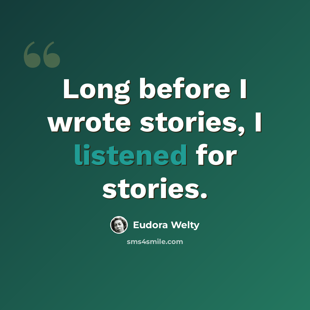 “Long before I wrote stories, I listened for stories.” quote by Eudora Welty