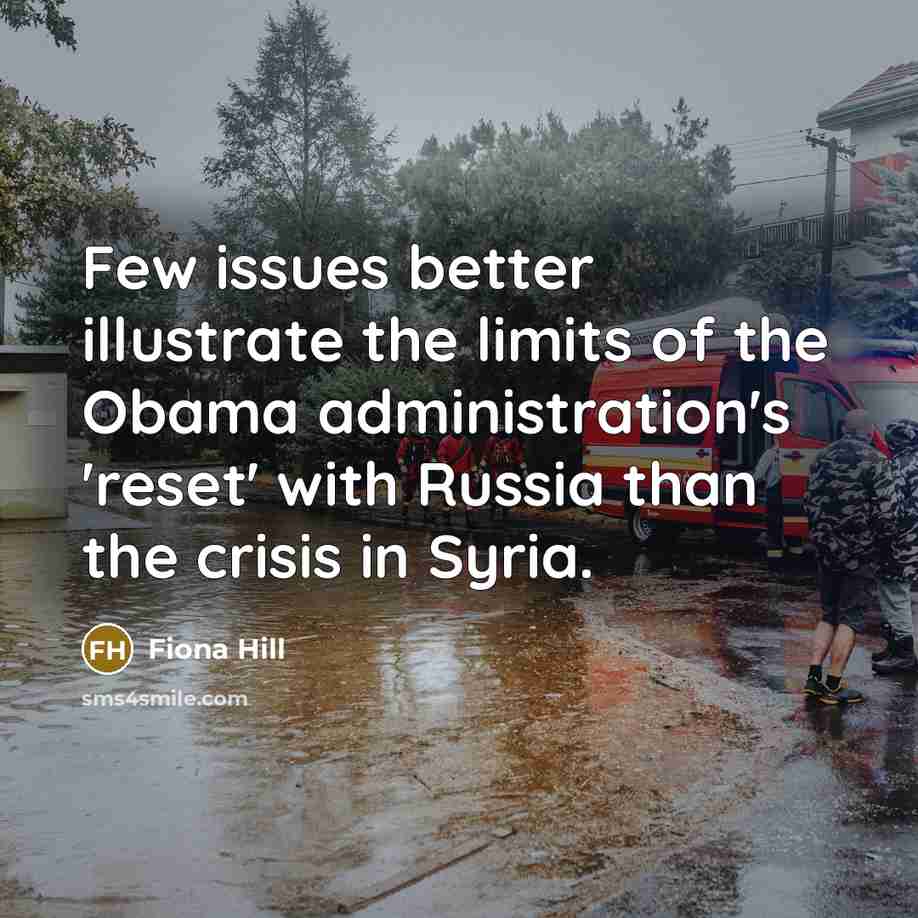 “Few issues better illustrate the limits of the Obama administration's 'reset' with Russia than the crisis in Syria.” quote by Fiona Hill