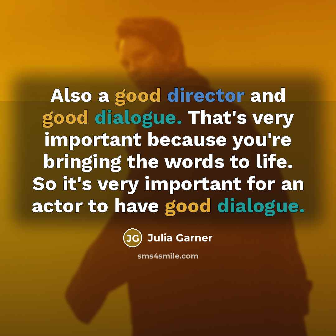 “Also a good director and good dialogue. That's very important because you're bringing the words to life. So it's very important for an actor to have good dialogue.” quote by Julia Garner