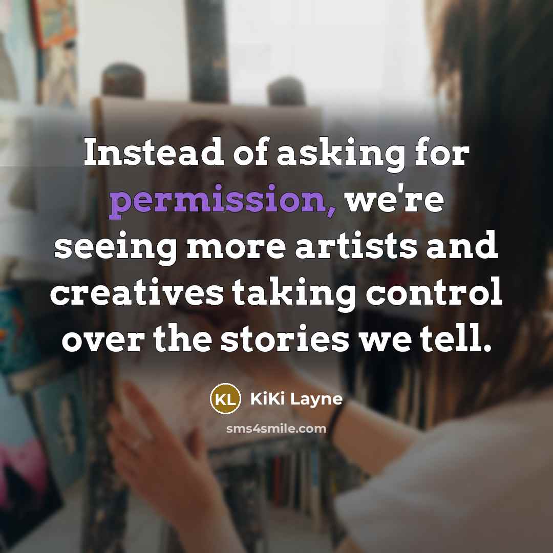 “Instead of asking for permission, we're seeing more artists and creatives taking control over the stories we tell.” quote by KiKi Layne