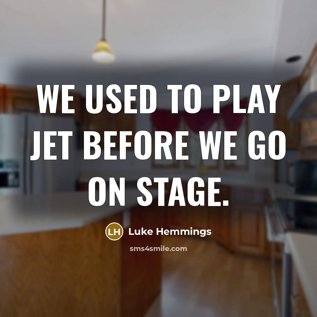 “We used to play Jet before we go on stage.” quote by Luke Hemmings