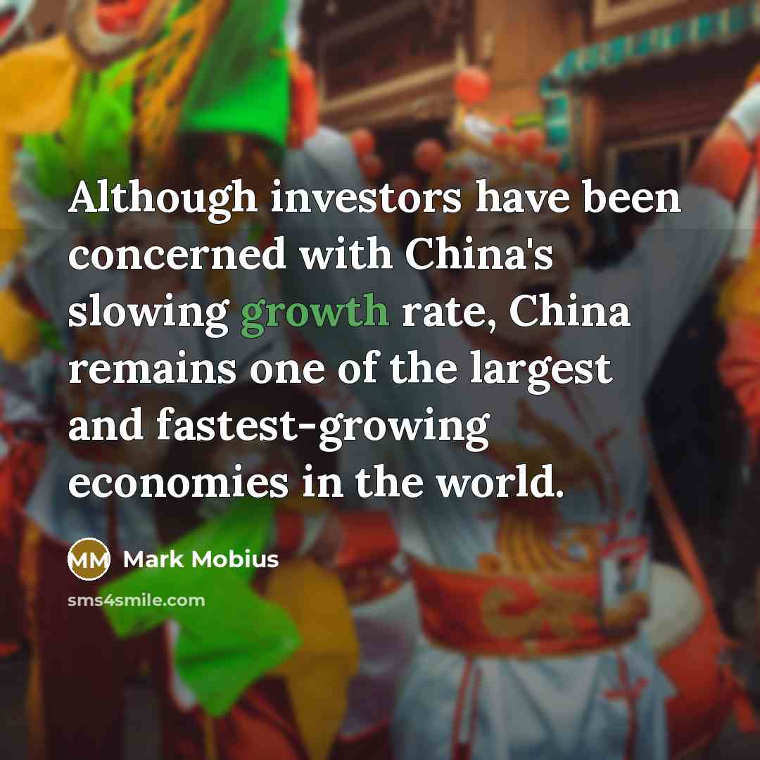 “Although investors have been concerned with China's slowing growth rate, China remains one of the largest and fastest-growing economies in the world.” quote by Mark Mobius