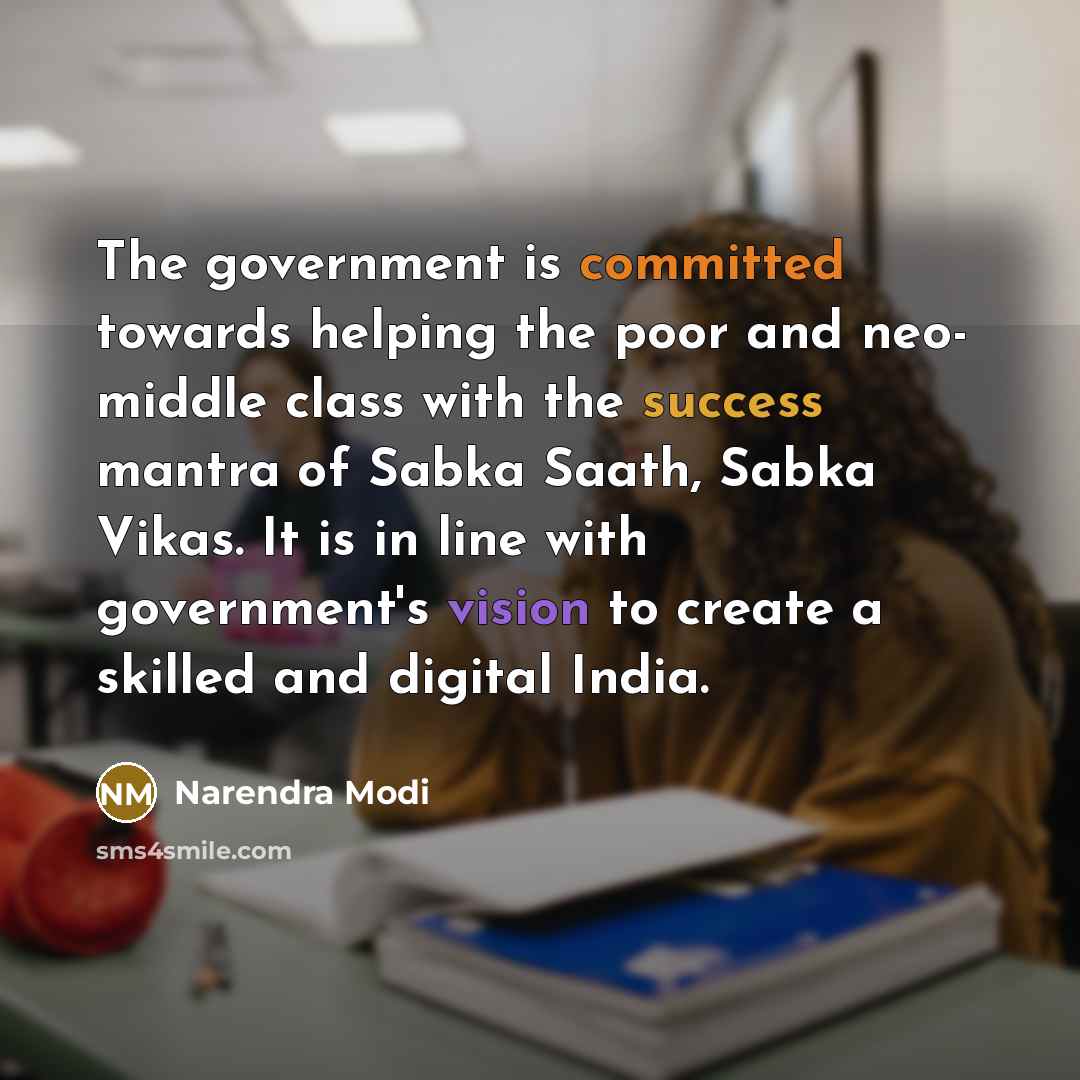 “The government is committed towards helping the poor and neo- middle class with the success mantra of Sabka Saath, Sabka Vikas. It is in line with government's vision to create a skilled and digital India.” quote by Narendra Modi