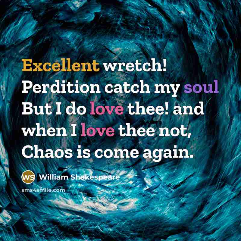 “Excellent wretch! Perdition catch my soul But I do love thee! and when I love thee not, Chaos is come again.” quote by William Shakespeare