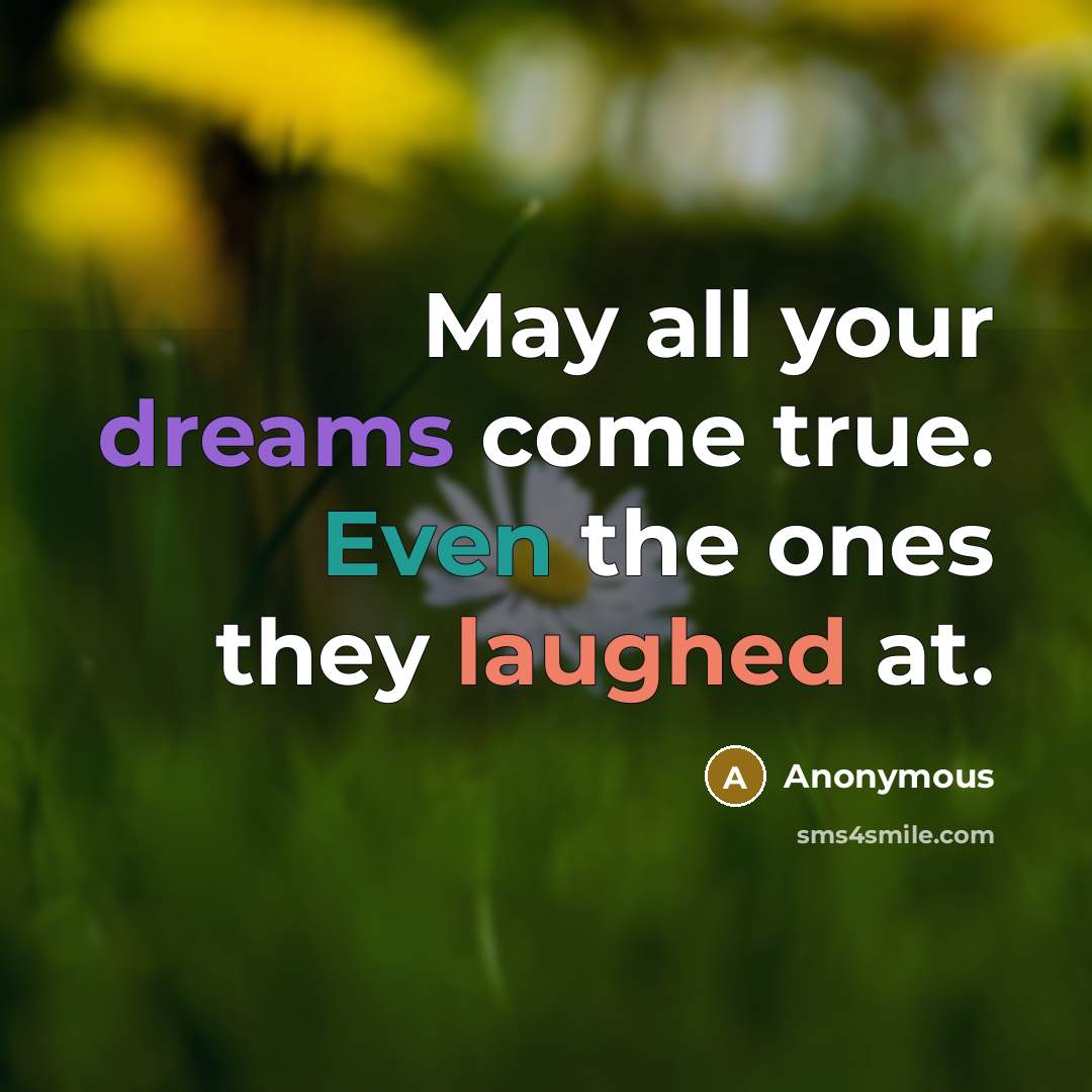 “May all your dreams come true. Even the ones they laughed at.” quote by Anonymous