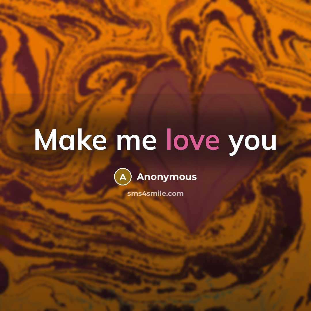 “Make me love you” quote by Anonymous