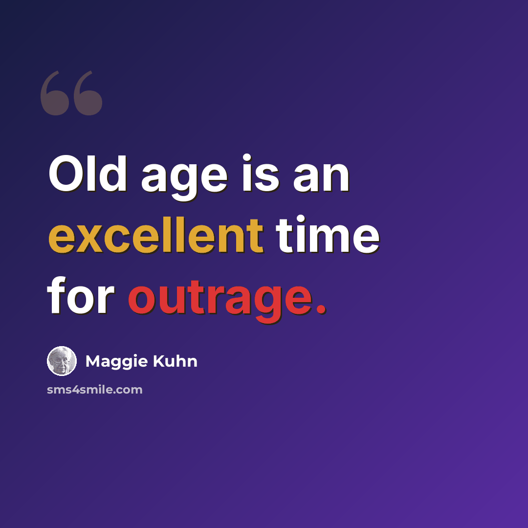 “Old age is an excellent time for outrage.” quote by Maggie Kuhn