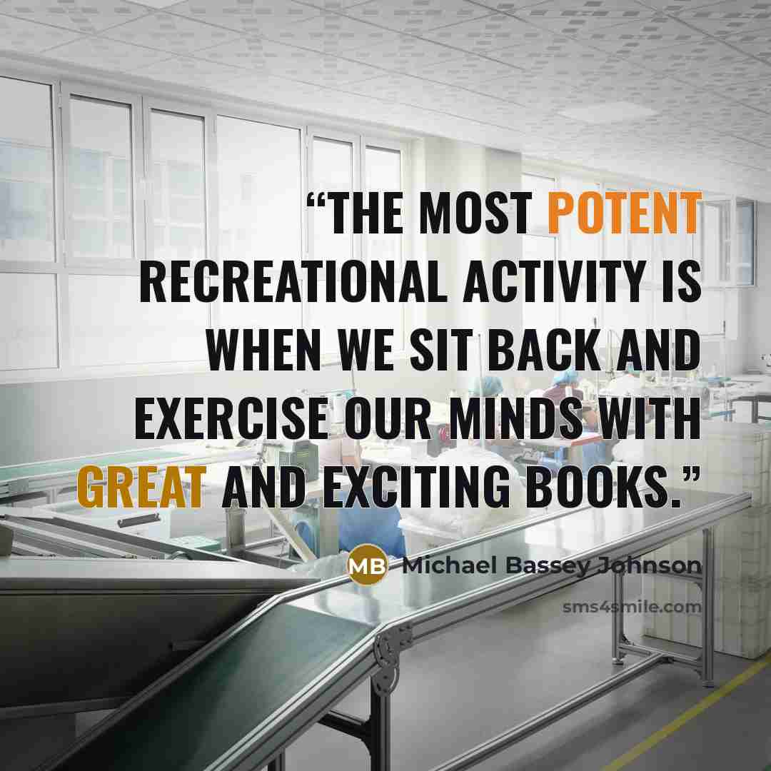 “The most potent recreational activity is when we sit back and exercise our minds with great and exciting books.” quote by Michael Bassey Johnson