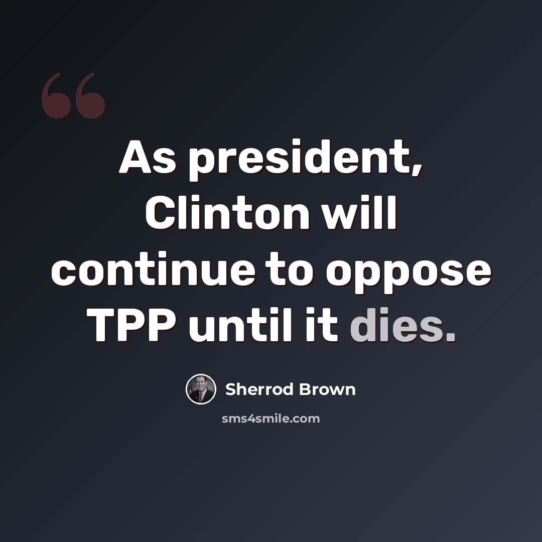 “As president, Clinton will continue to oppose TPP until it dies.” quote by Sherrod Brown