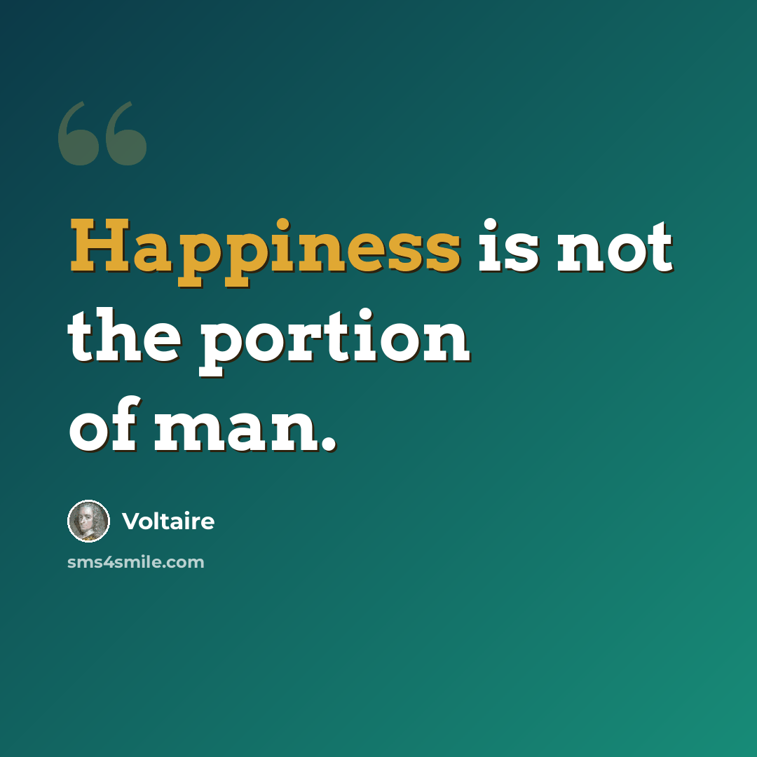 “Happiness is not the portion of man.” quote by Voltaire