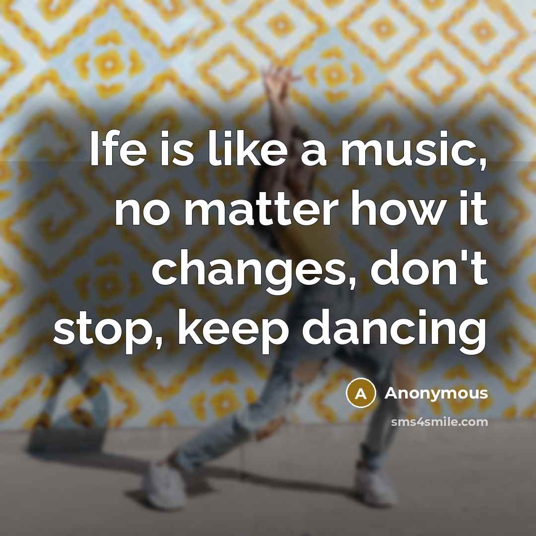 “Ife is like a music, no matter how it changes, don't stop, keep dancing” quote by Anonymous