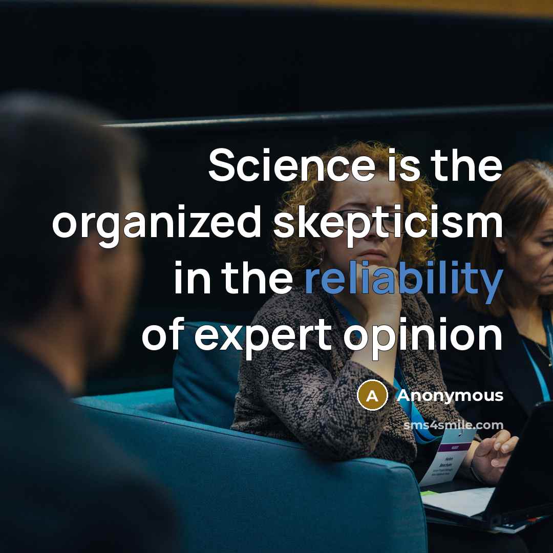 “Science is the organized skepticism in the reliability of expert opinion” quote by Anonymous