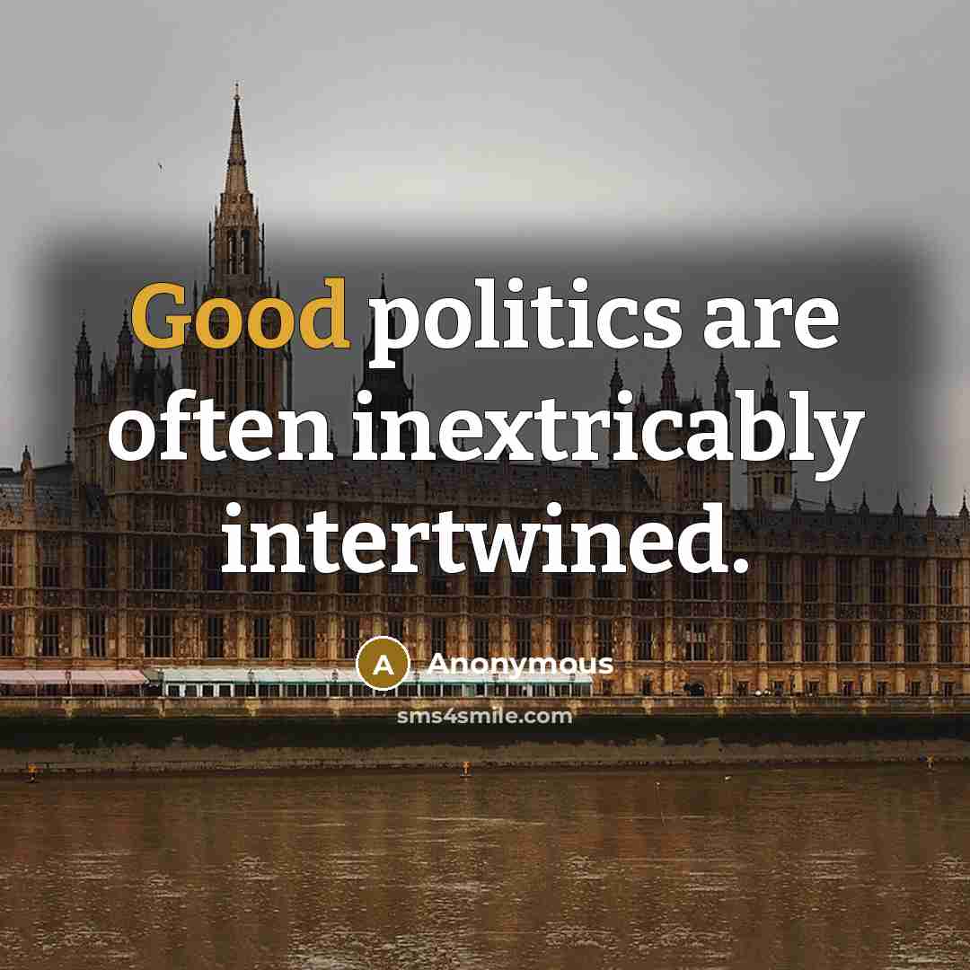 “Good politics are often inextricably intertwined.” quote by Anonymous