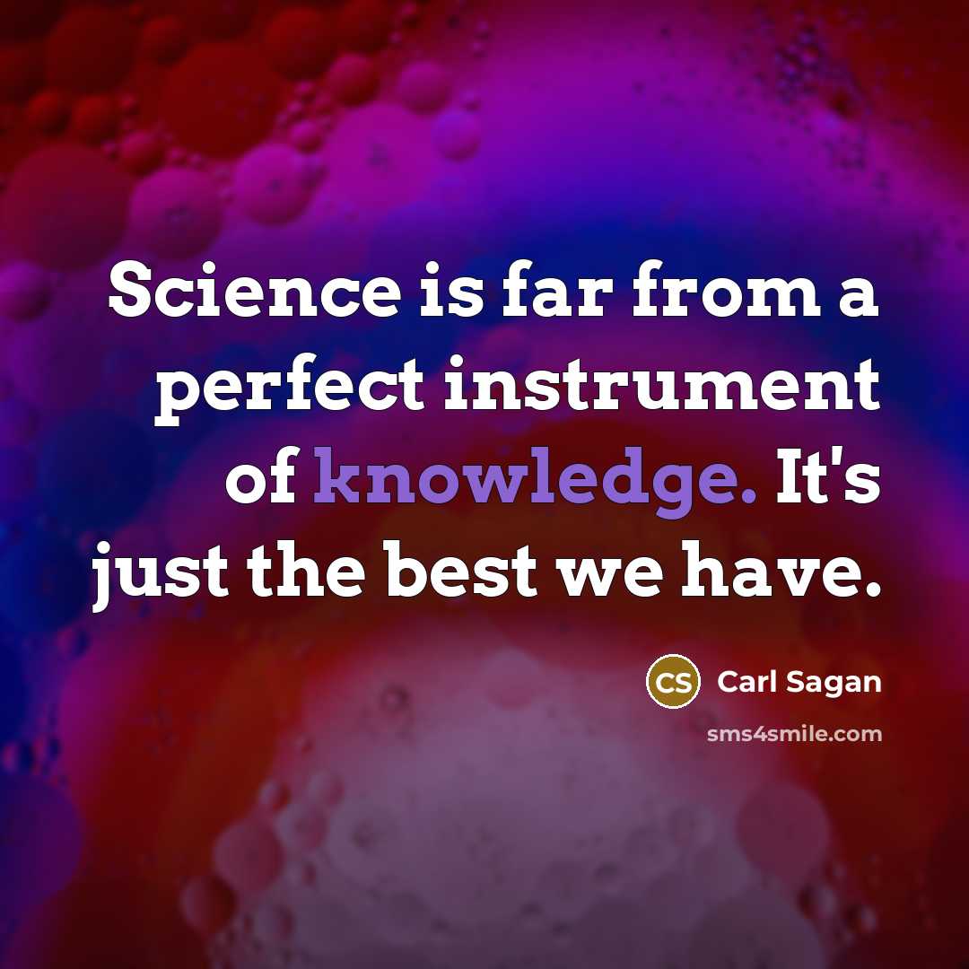“Science is far from a perfect instrument of knowledge. It's just the best we have.” quote by Carl Sagan