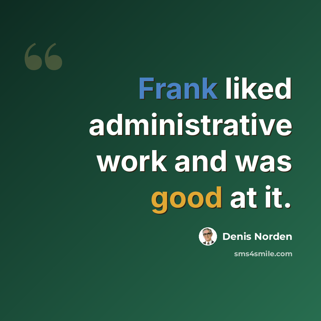 “Frank liked administrative work and was good at it.” quote by Denis Norden