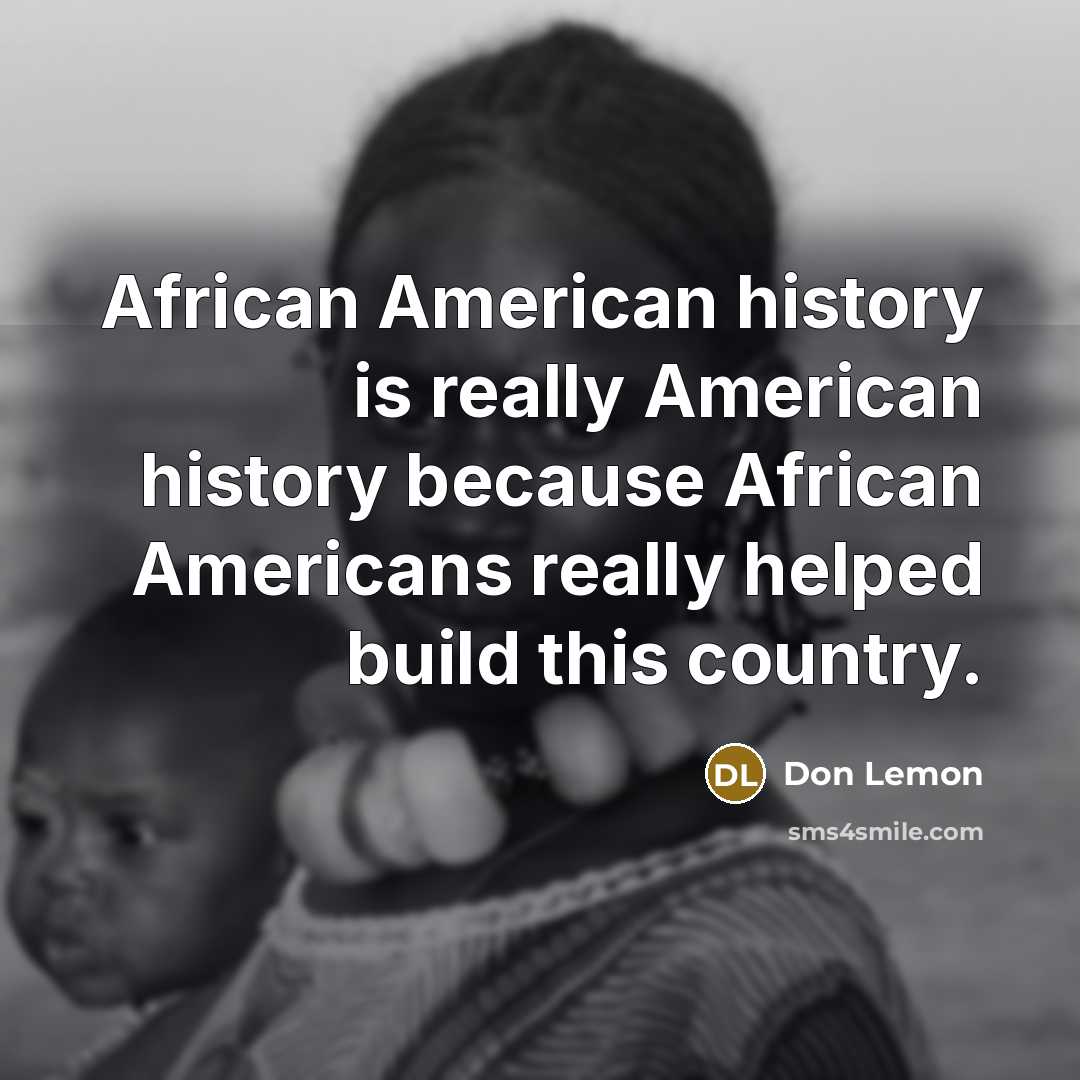 “African American history is really American history because African Americans really helped build this country.” quote by Don Lemon