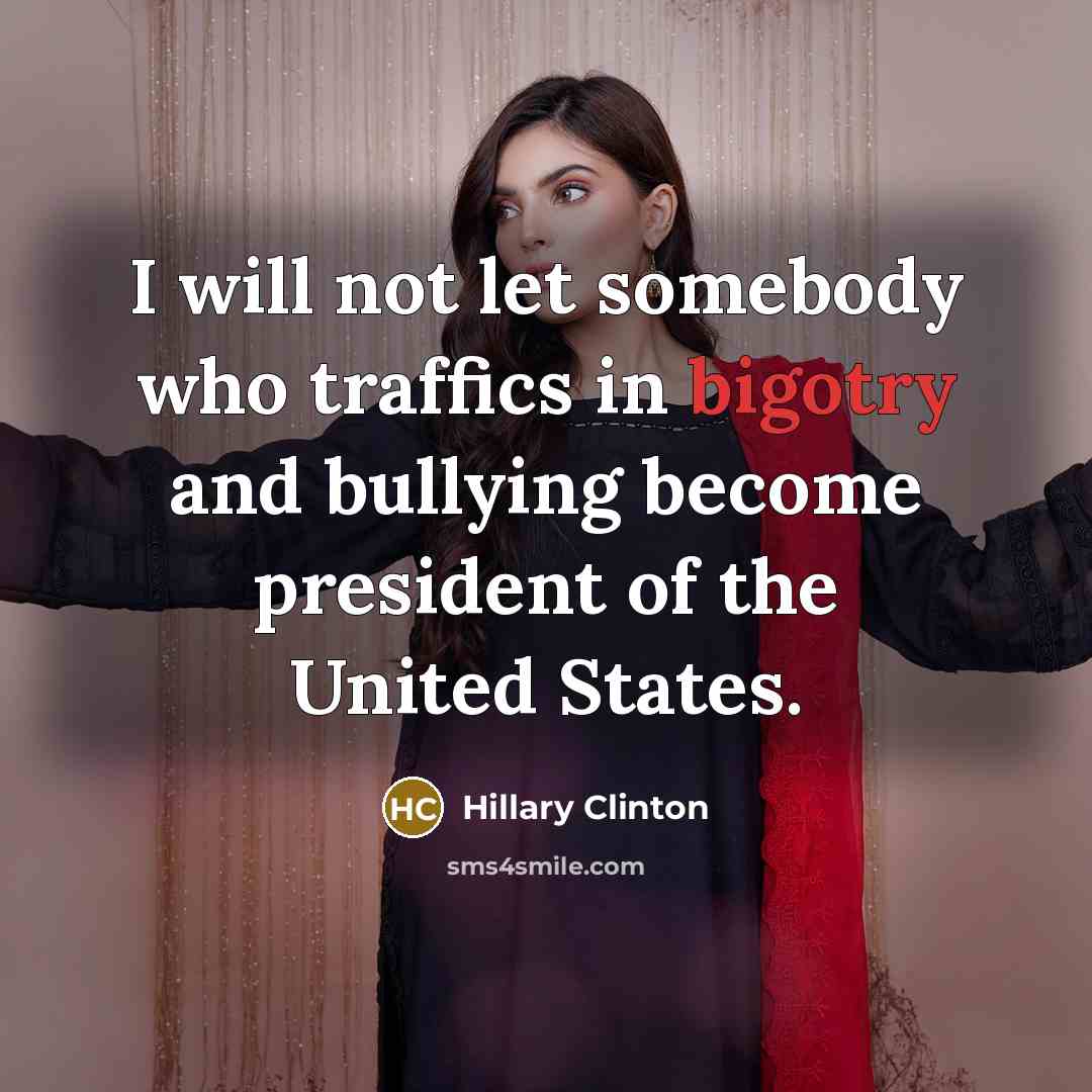 “I will not let somebody who traffics in bigotry and bullying become president of the United States.” quote by Hillary Clinton