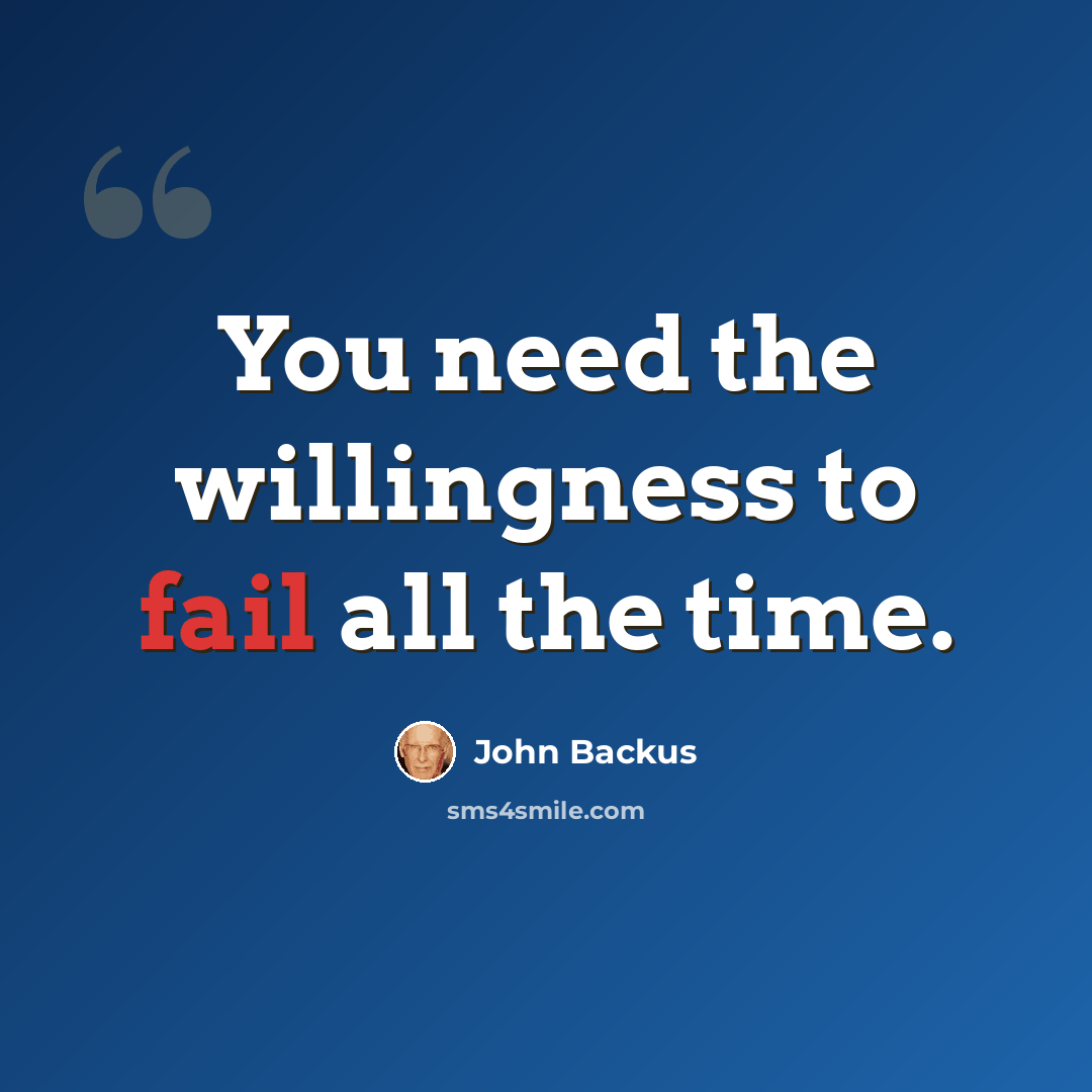 “You need the willingness to fail all the time.” quote by John Backus