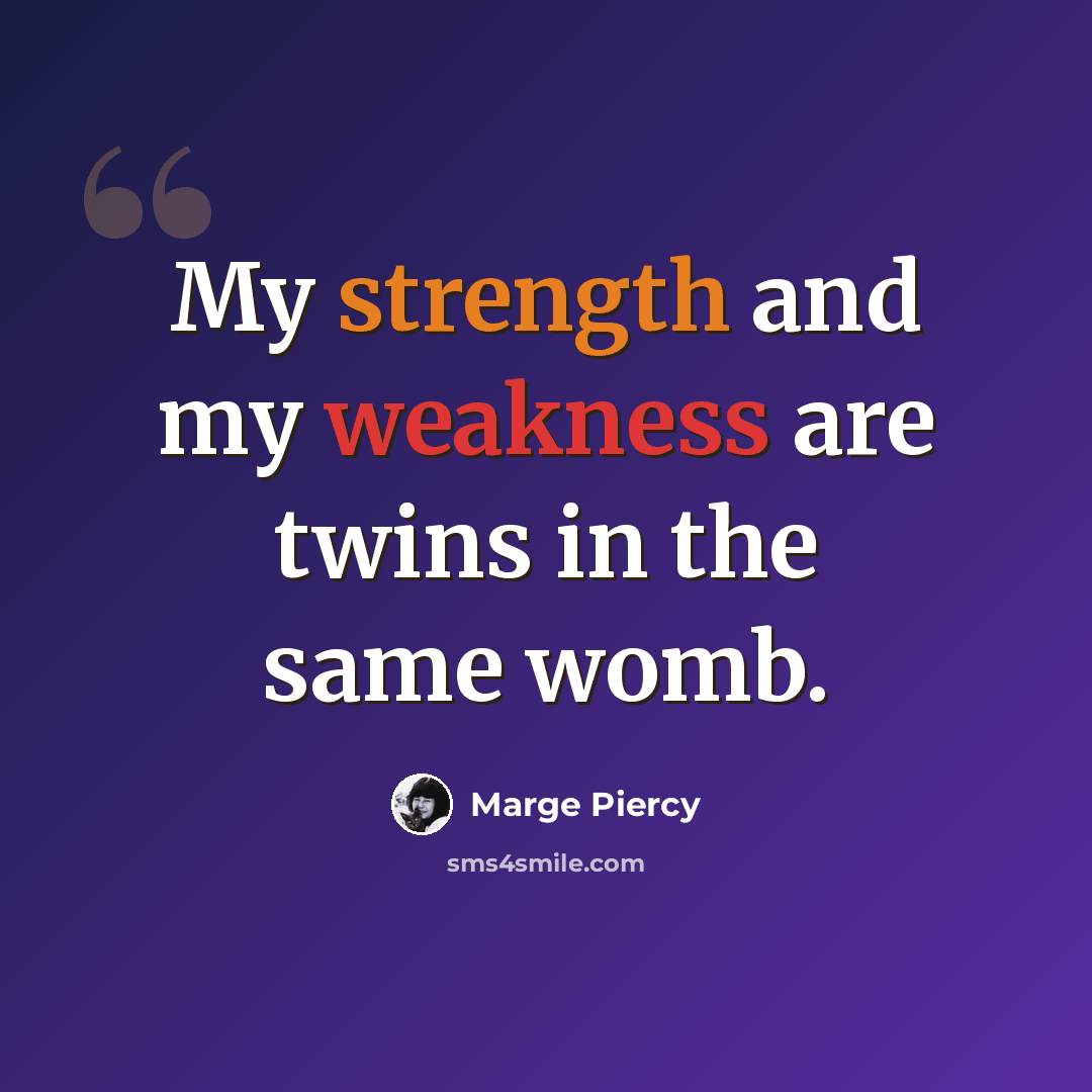 “My strength and my weakness are twins in the same womb.” quote by Marge Piercy