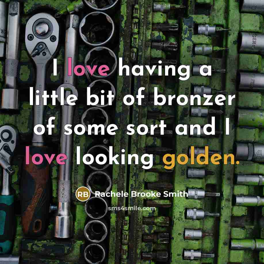 “I love having a little bit of bronzer of some sort and I love looking golden.” quote by Rachele Brooke Smith