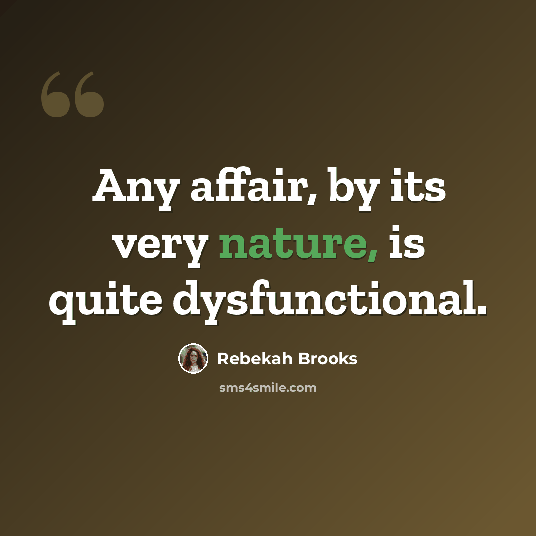 “Any affair, by its very nature, is quite dysfunctional.” quote by Rebekah Brooks