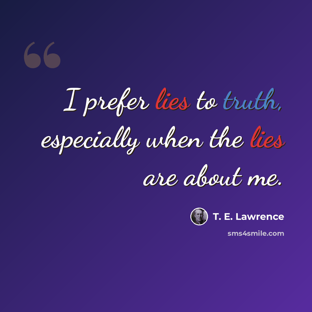 “I prefer lies to truth, especially when the lies are about me.” quote by T. E. Lawrence