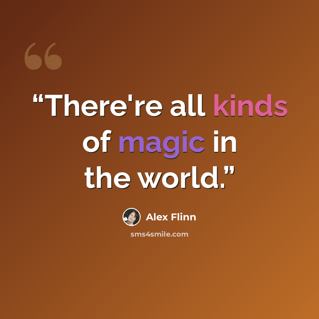 “There're all kinds of magic in the world.” quote by Alex Flinn