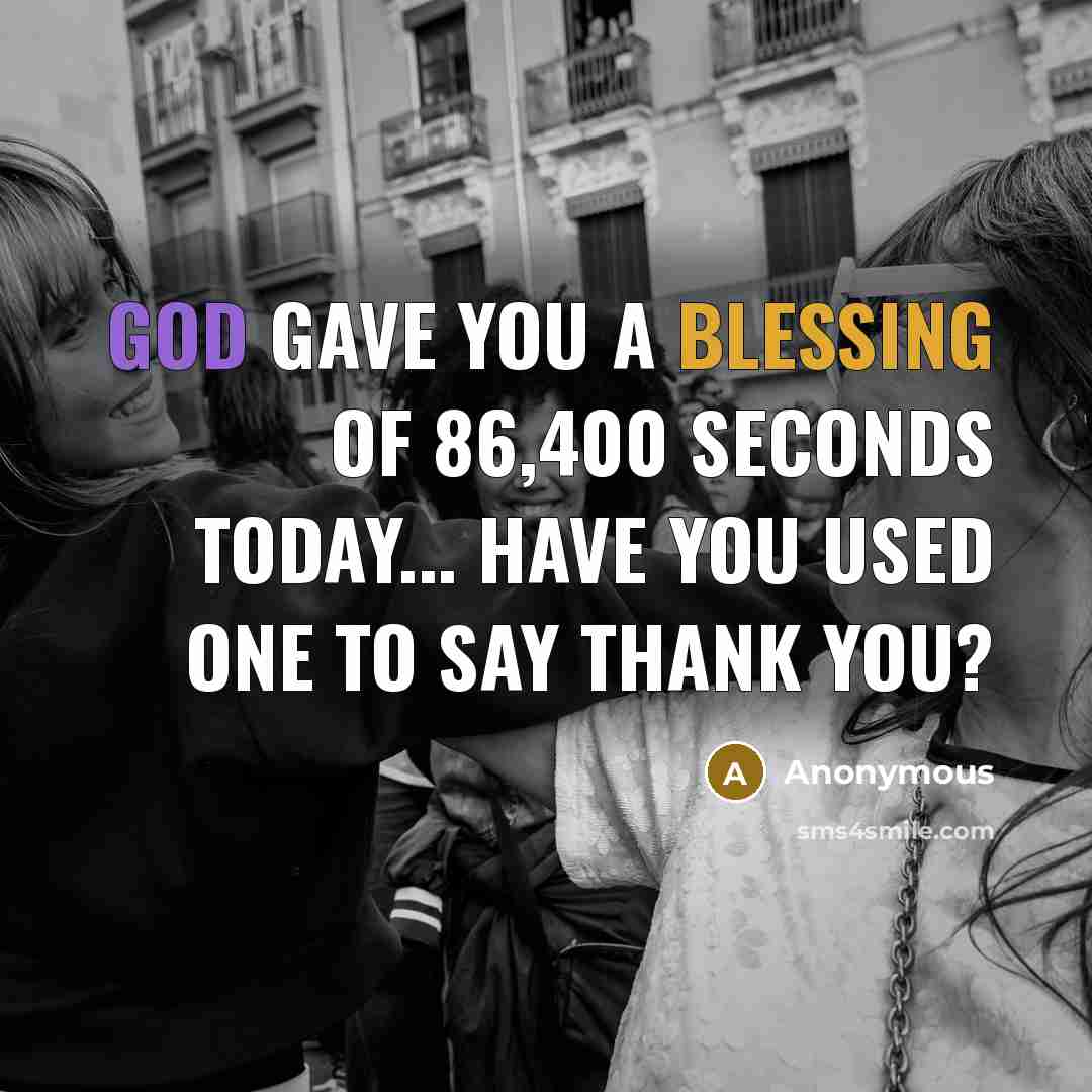 “God gave you a blessing of 86,400 seconds today... have you used one to say thank you?” quote by Anonymous