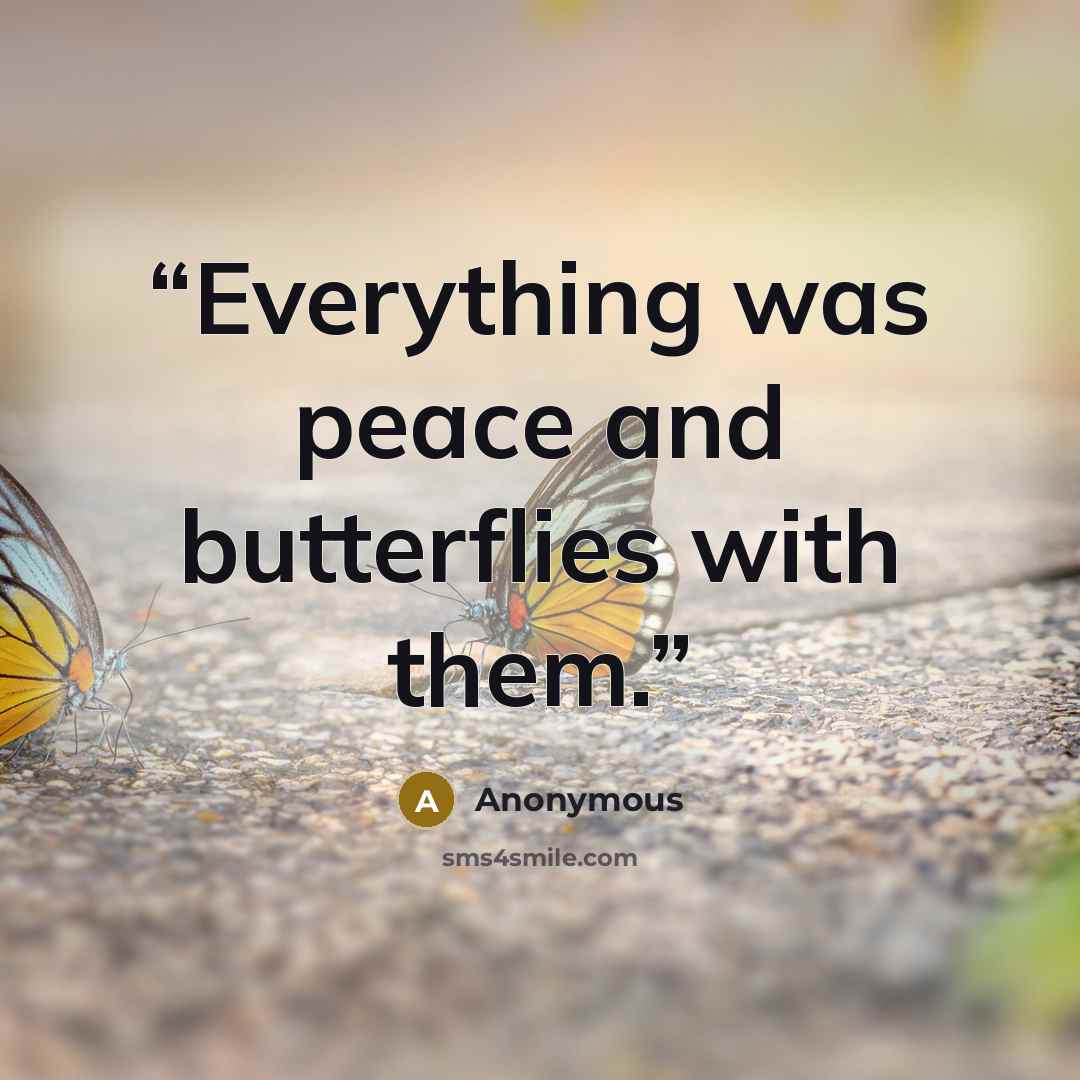 “Everything was peace and butterflies with them.” quote by Anonymous