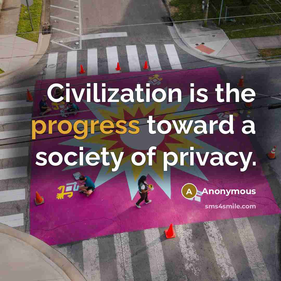 “Civilization is the progress toward a society of privacy.” quote by Anonymous