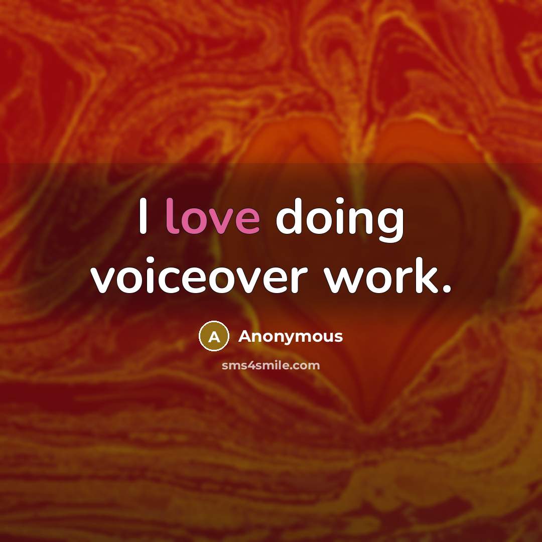 “I love doing voiceover work.” quote by Anonymous