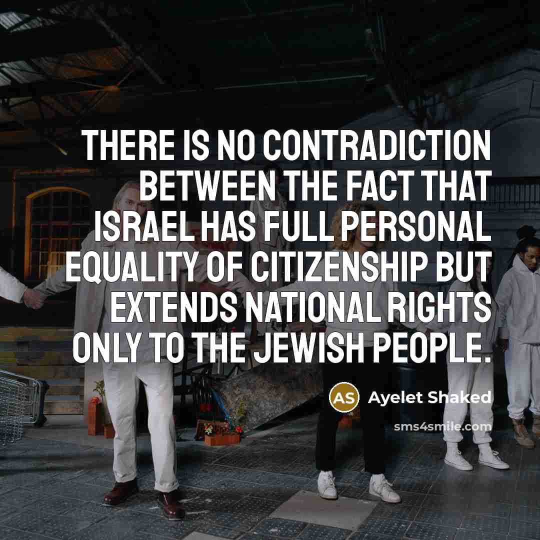“There is no contradiction between the fact that Israel has full personal equality of citizenship but extends national rights only to the Jewish people.” quote by Ayelet Shaked