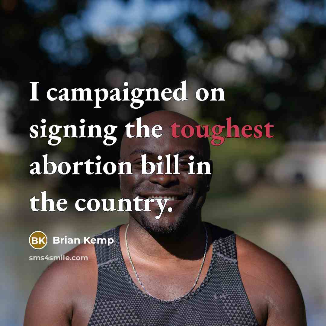 “I campaigned on signing the toughest abortion bill in the country.” quote by Brian Kemp