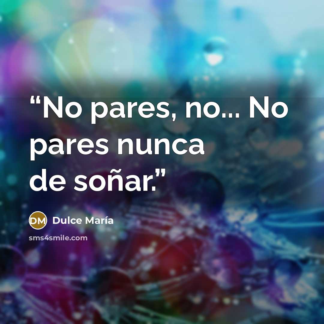 “No pares, no... No pares nunca de soñar.” quote by Dulce María