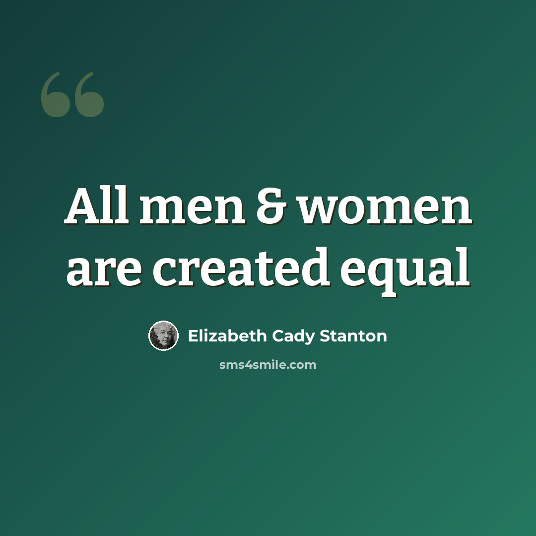 “All men & women are created equal” quote by Elizabeth Cady Stanton