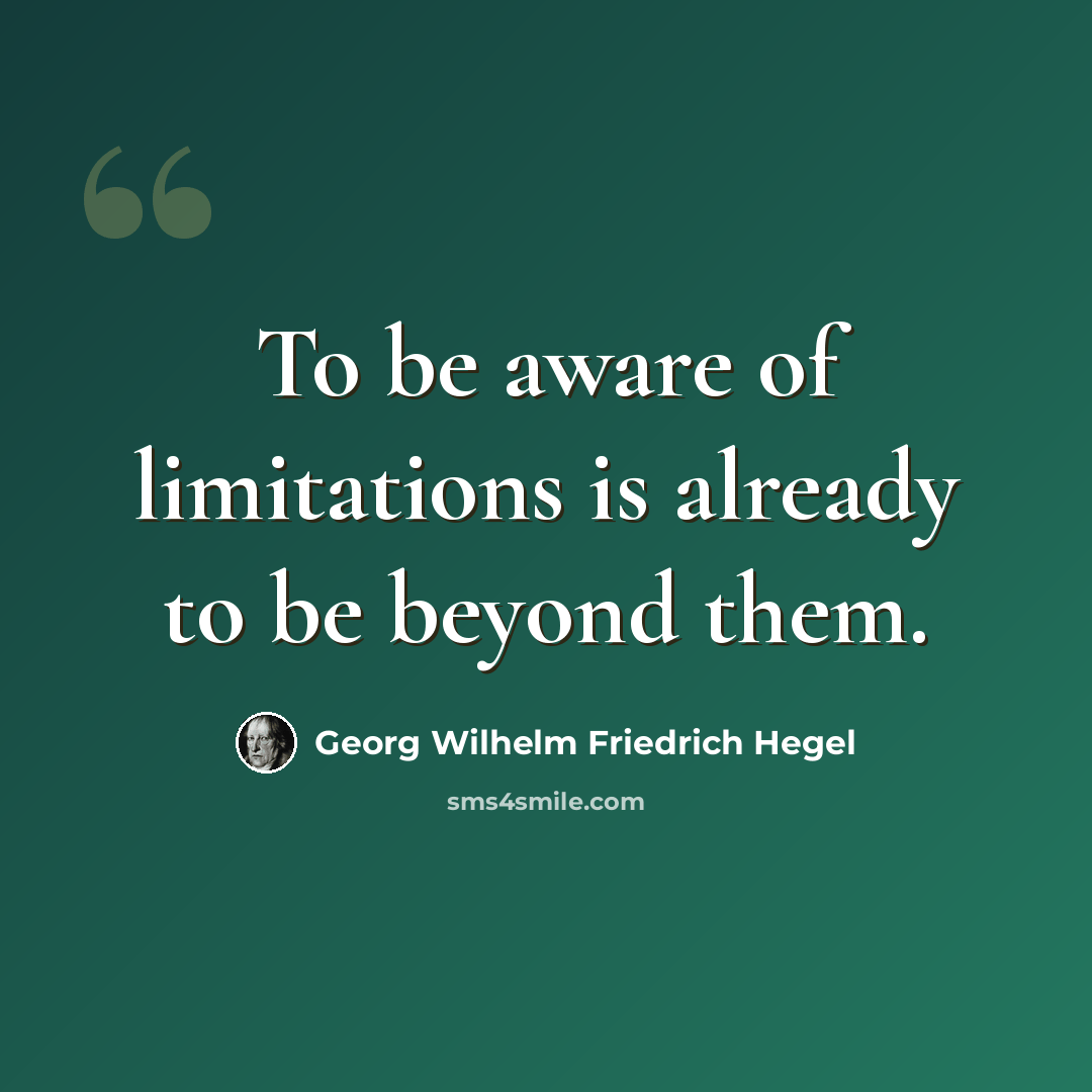 “To be aware of limitations is already to be beyond them.” quote by Georg Wilhelm Friedrich Hegel